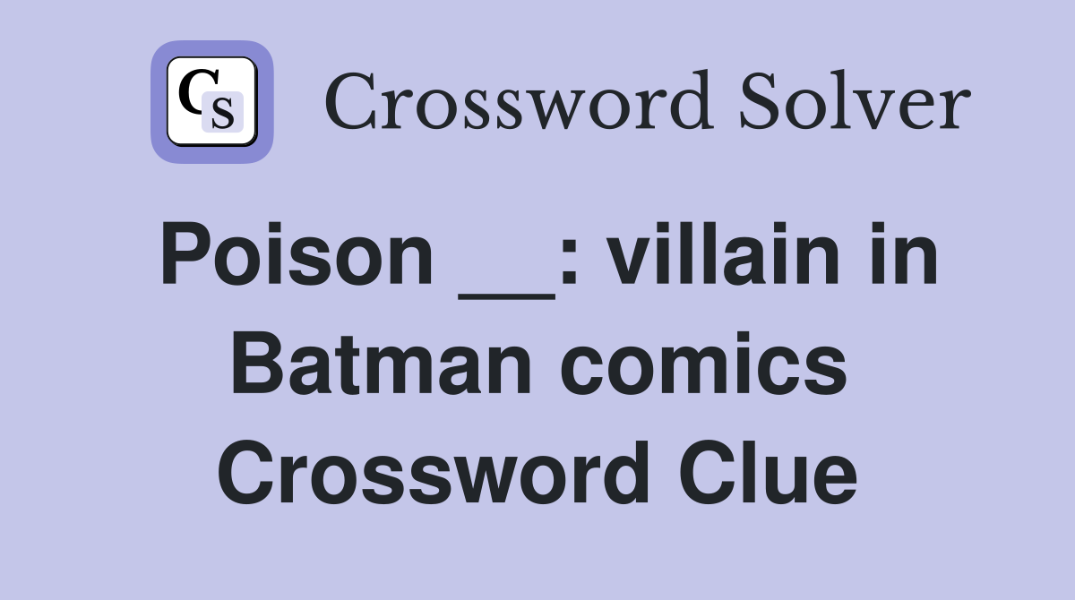 Poison __: villain in Batman comics Crossword Clue