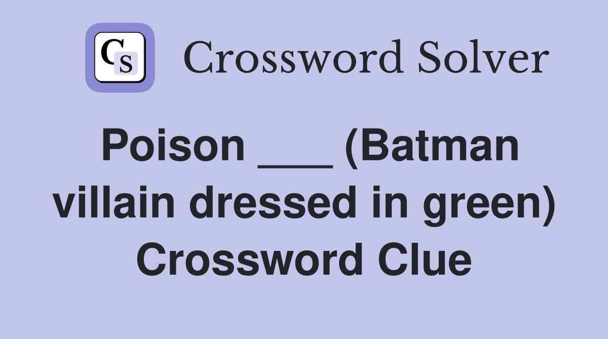 Poison ___ (Batman villain dressed in green) Crossword Clue