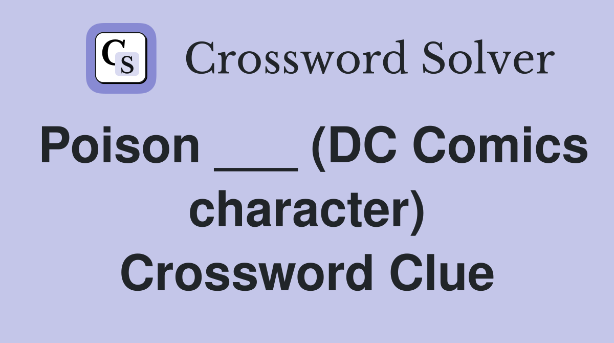 Poison ___ (DC Comics character) Crossword Clue