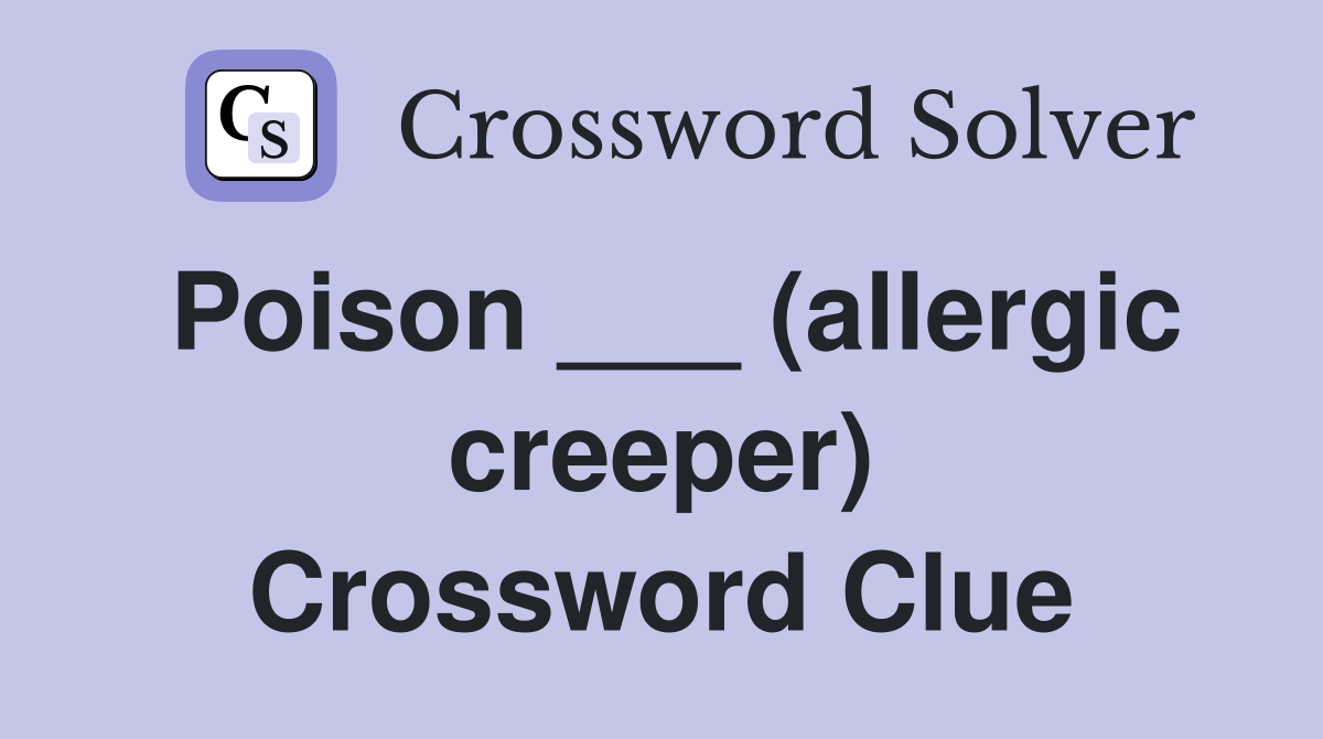 Poison ___ (allergic creeper) Crossword Clue