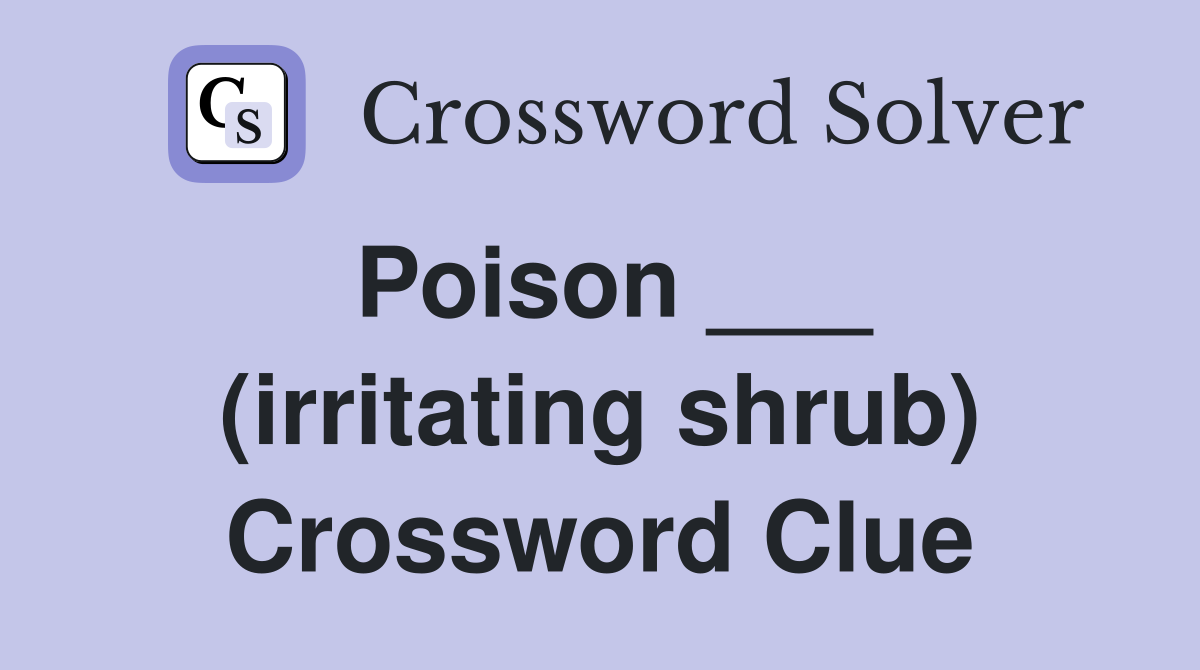 Poison ___ (irritating shrub) Crossword Clue