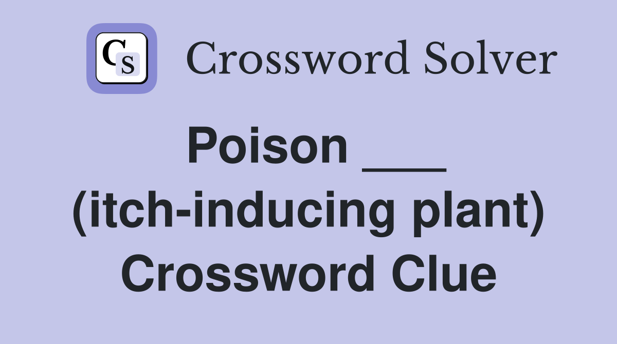 Poison ___ (itch-inducing plant) Crossword Clue