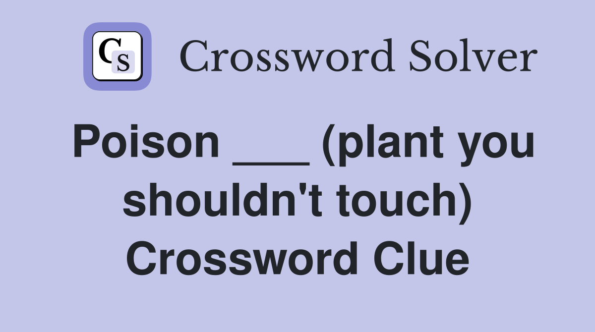 Poison ___ (plant you shouldn't touch) Crossword Clue