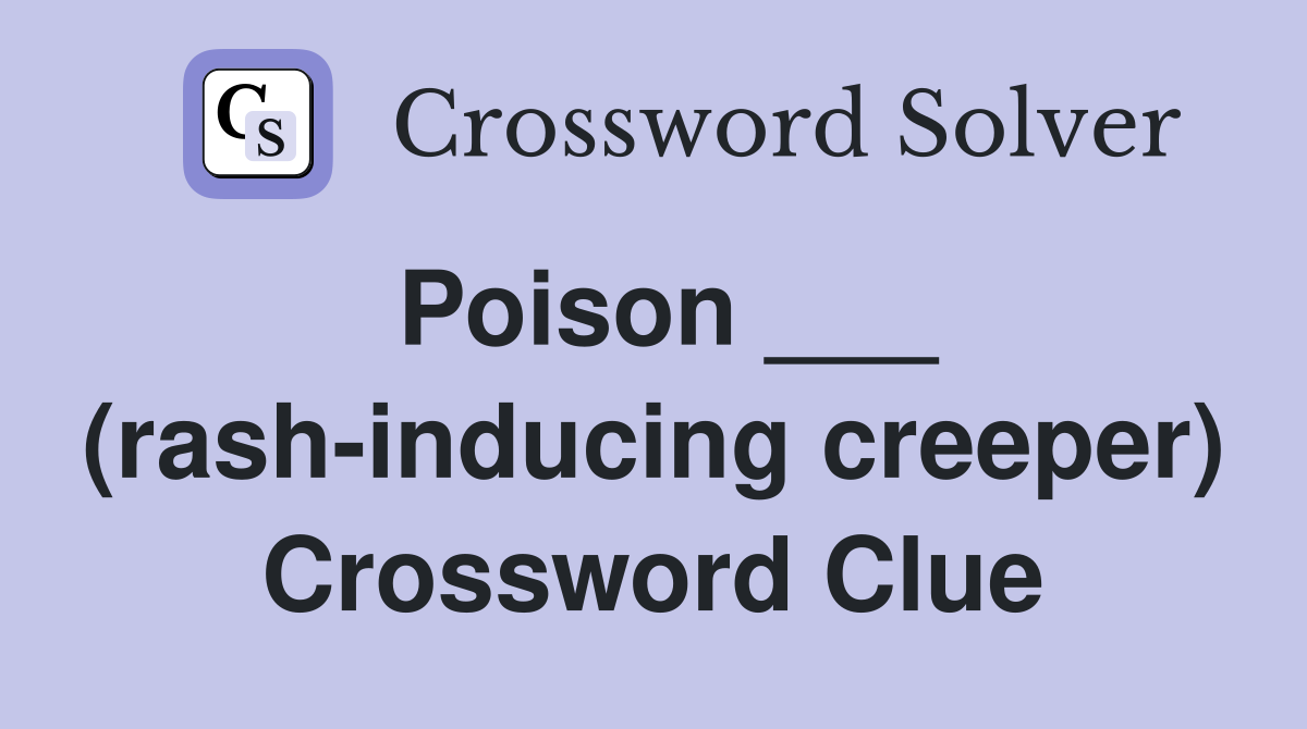 Poison ___ (rash-inducing creeper) Crossword Clue