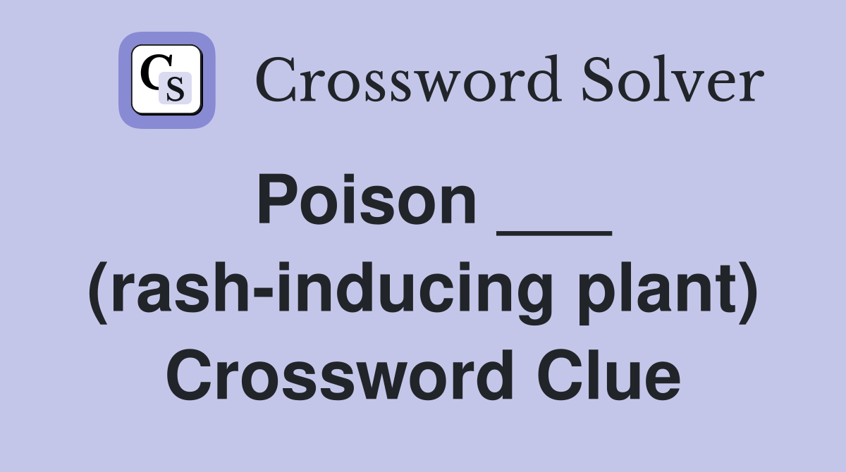 Poison ___ (rash-inducing plant) Crossword Clue