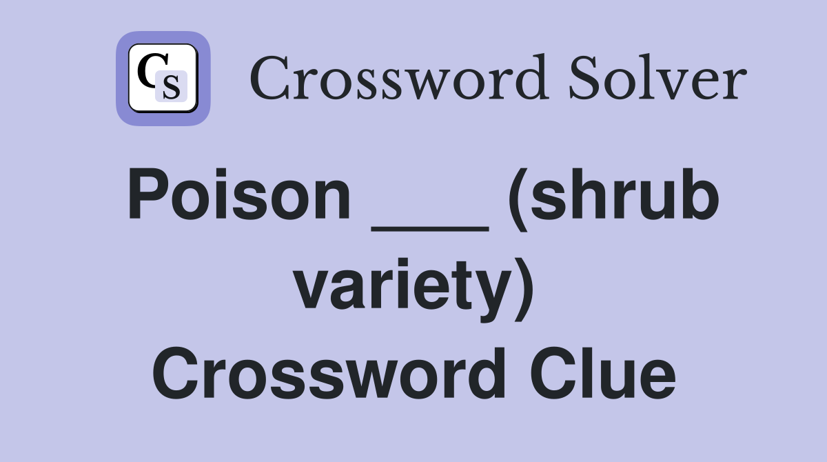 Poison ___ (shrub variety) Crossword Clue