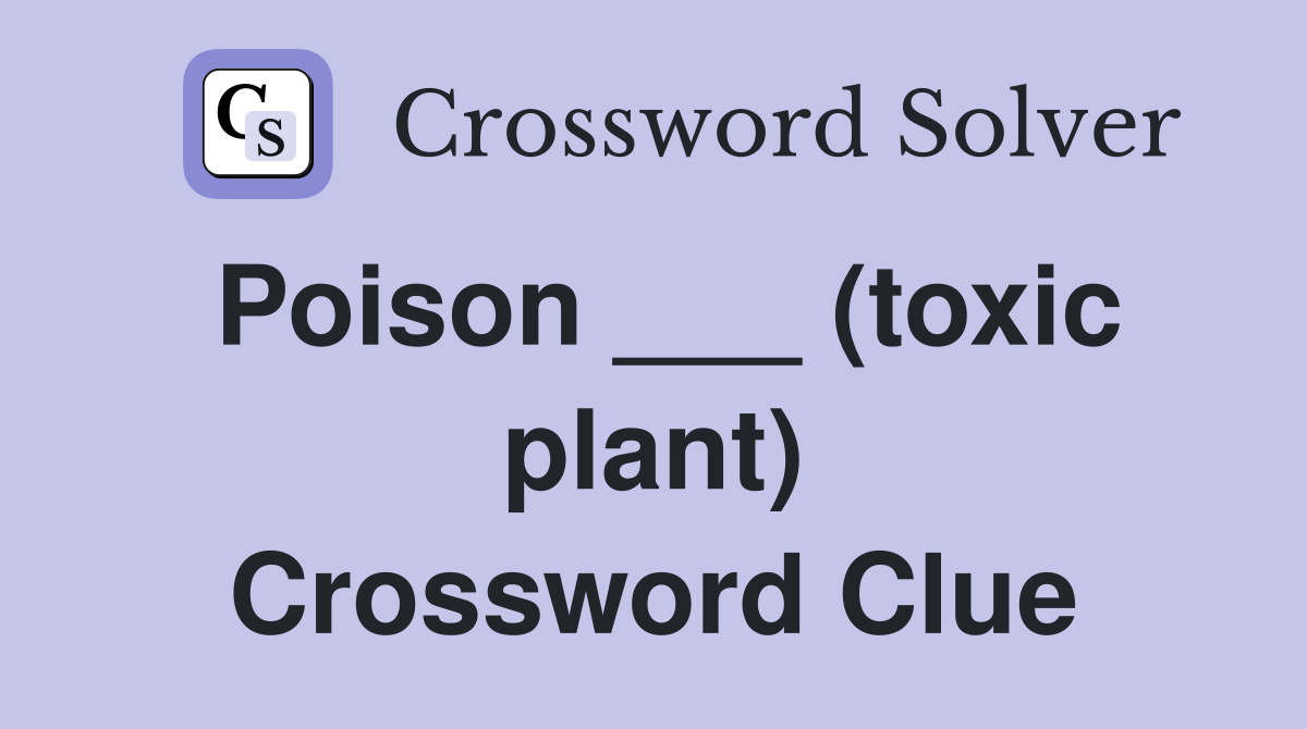 Poison ___ (toxic plant) Crossword Clue