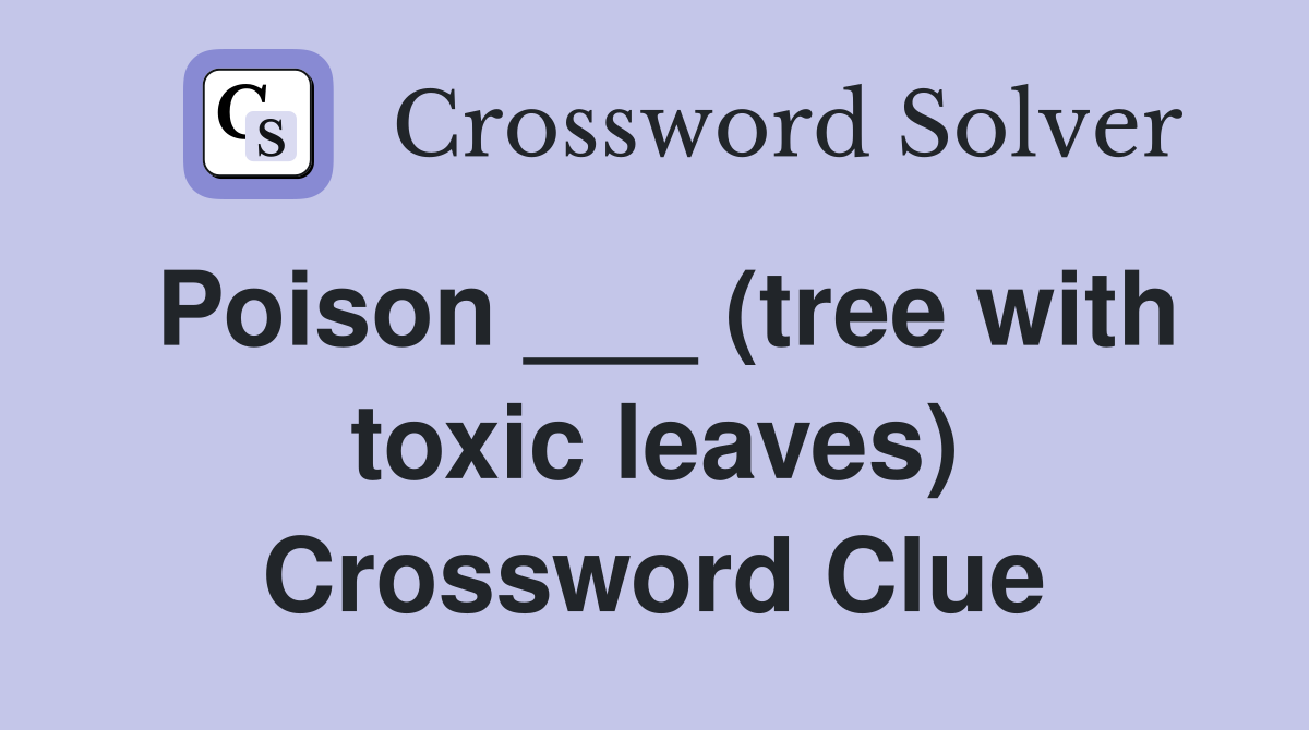 Poison ___ (tree with toxic leaves) Crossword Clue