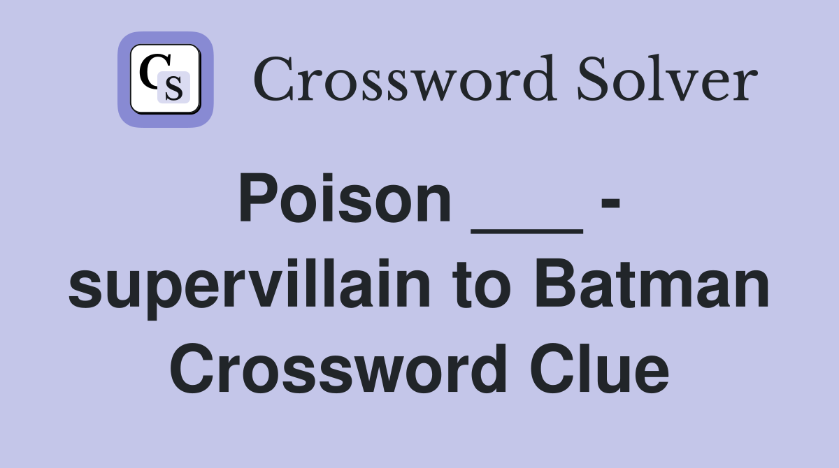 Poison ___ - supervillain to Batman Crossword Clue