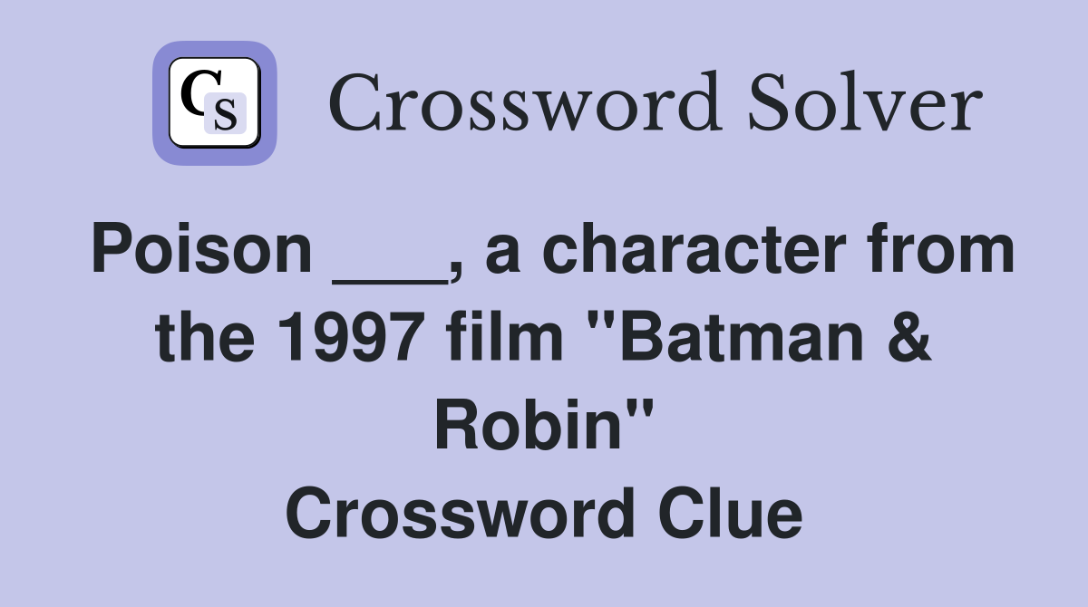 Poison ___, a character from the 1997 film "Batman & Robin" Crossword Clue