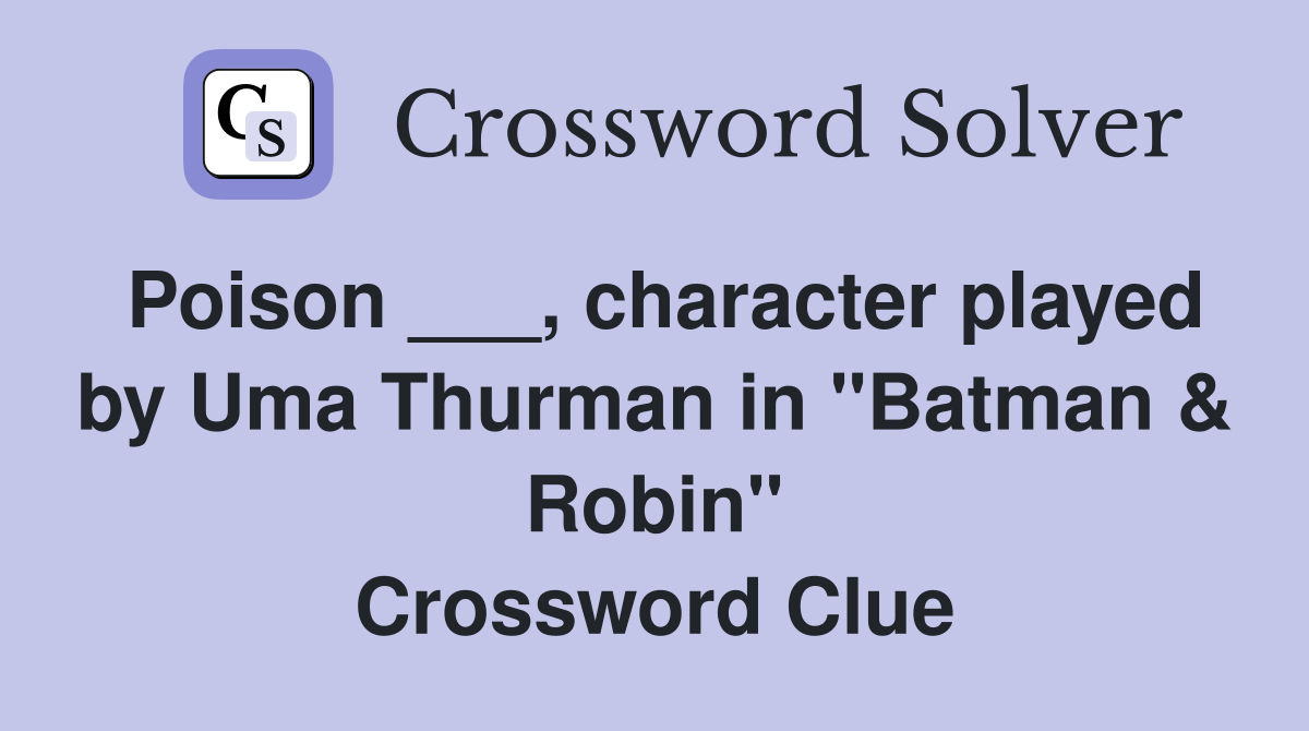 Poison ___, character played by Uma Thurman in "Batman & Robin" Crossword Clue