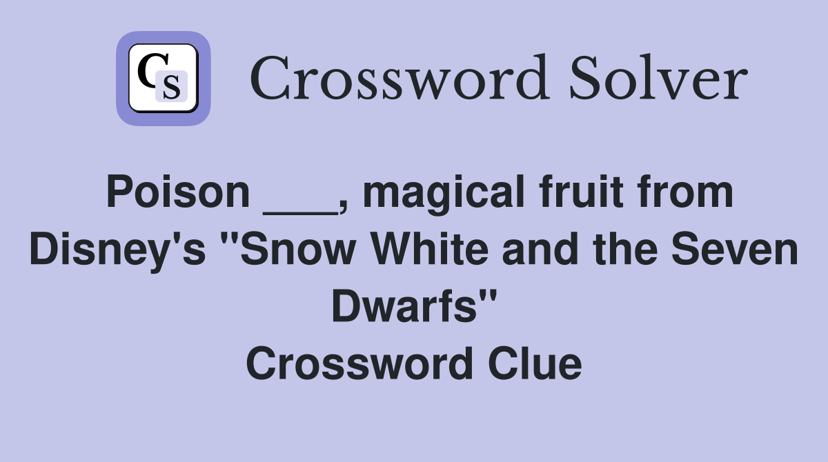 Poison ___, magical fruit from Disney's "Snow White and the Seven Dwarfs" Crossword Clue