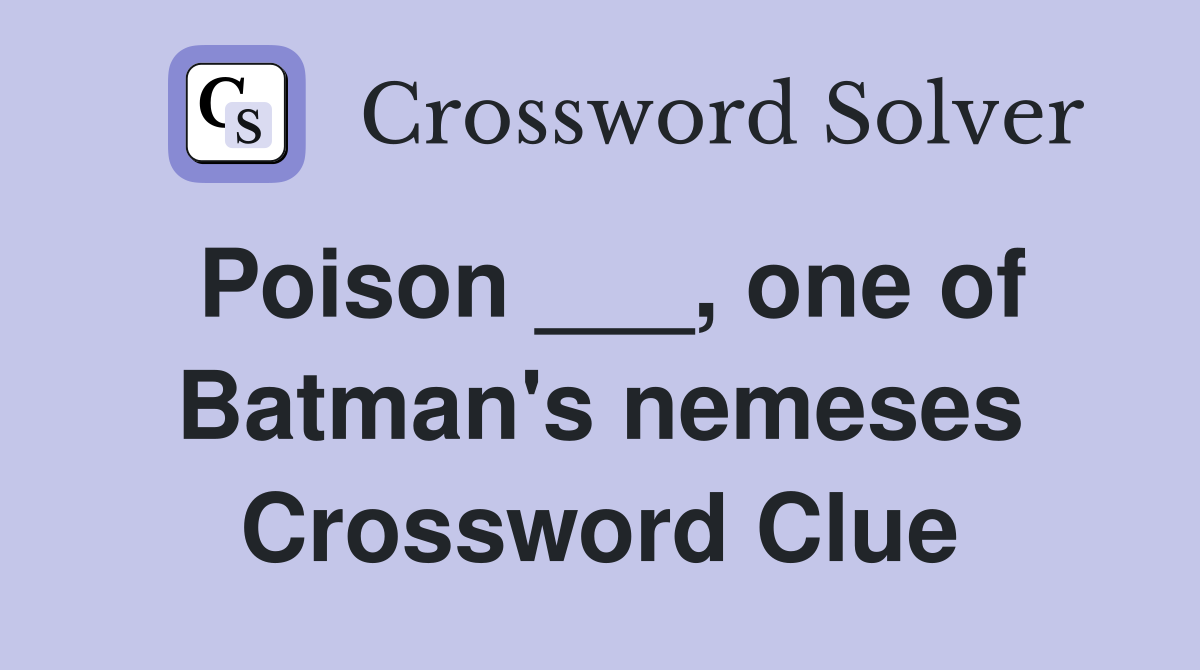 Poison ___, one of Batman's nemeses Crossword Clue