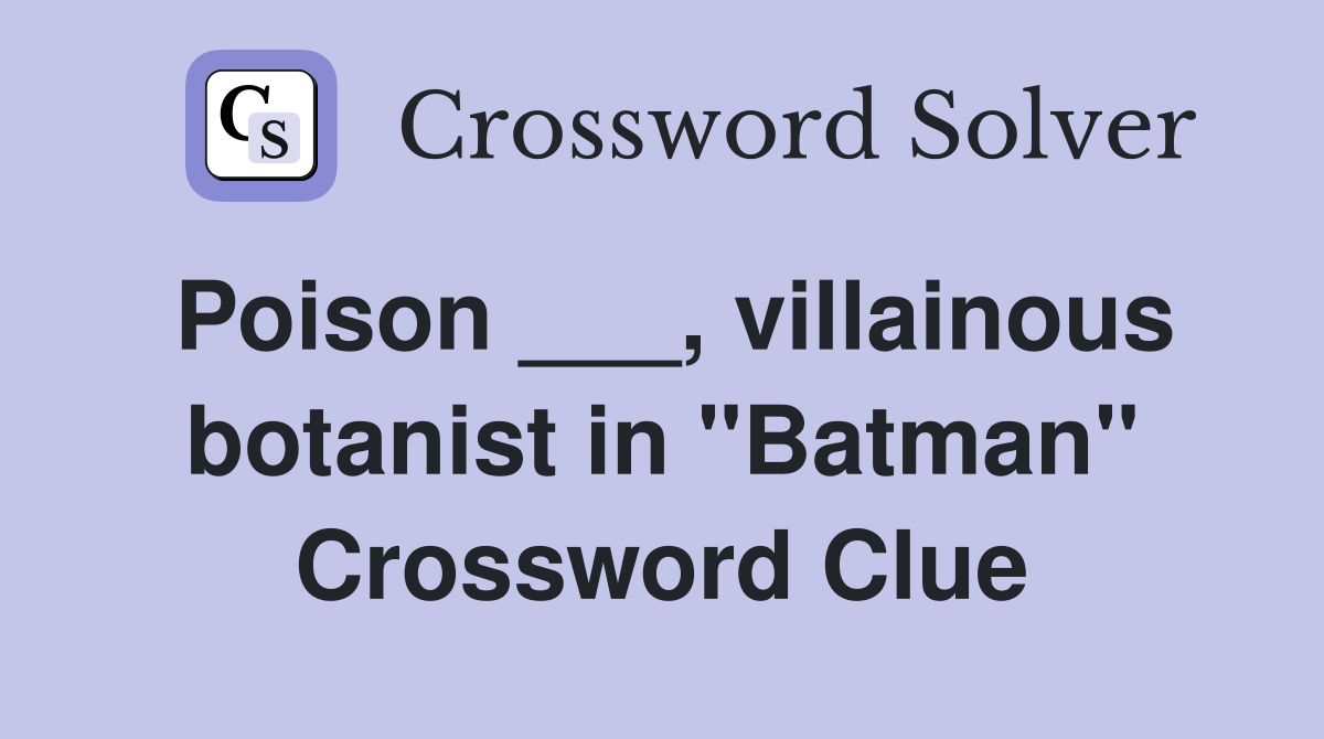 Poison ___, villainous botanist in "Batman" Crossword Clue