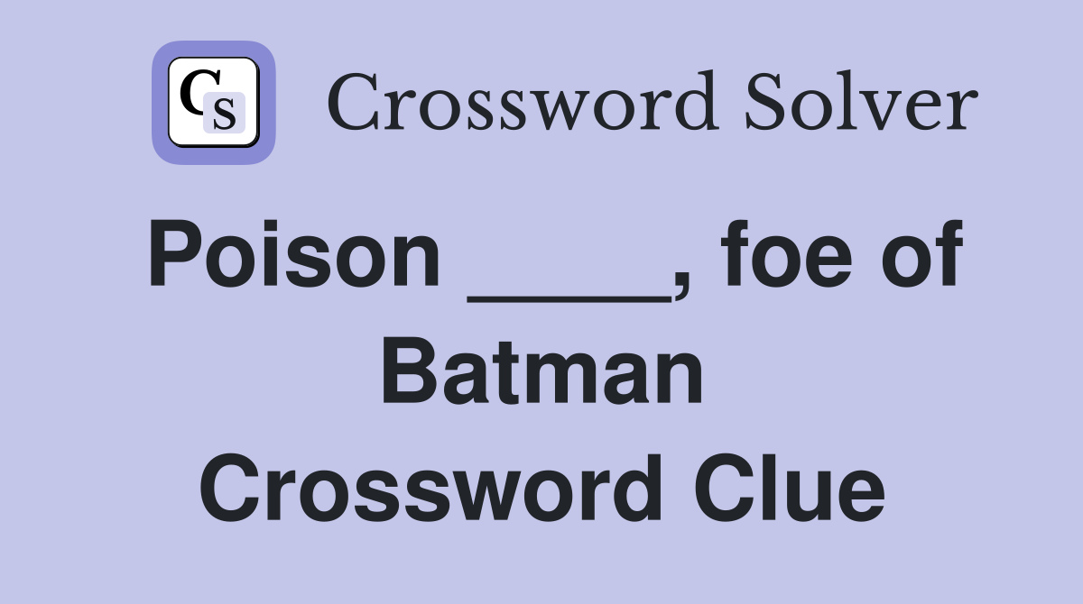 Poison ____, foe of Batman Crossword Clue