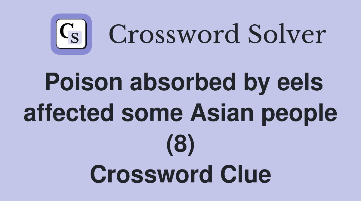 Poison absorbed by eels affected some Asian people (8) Crossword Clue
