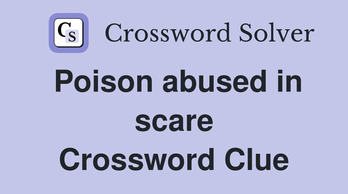 Poison abused in scare Crossword Clue