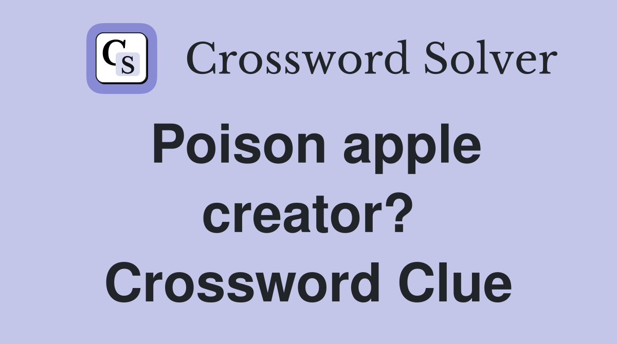 Poison apple creator? Crossword Clue
