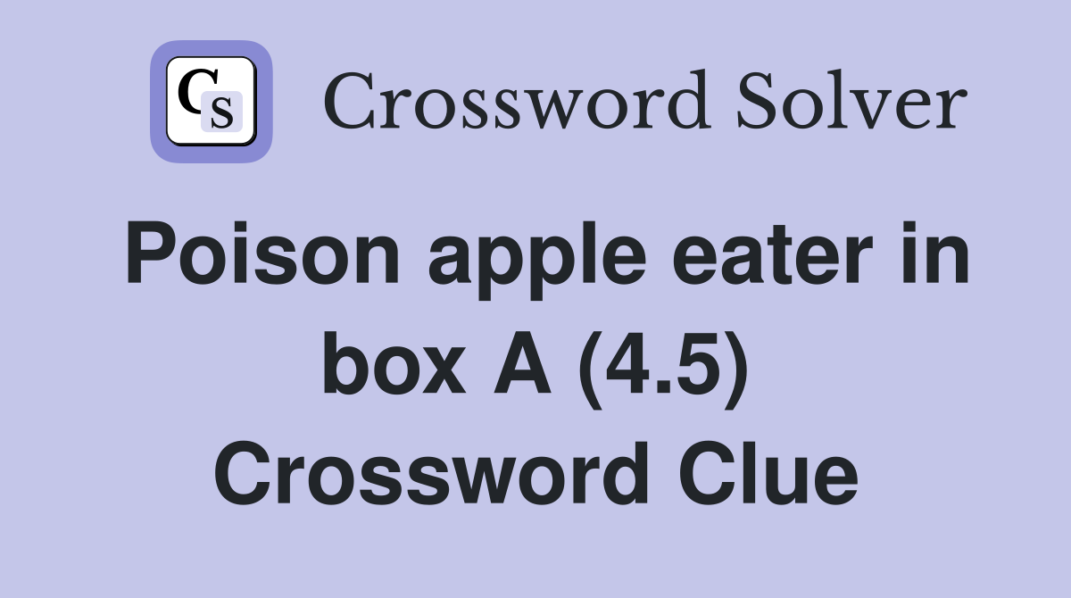 Poison apple eater in box A (4.5) Crossword Clue