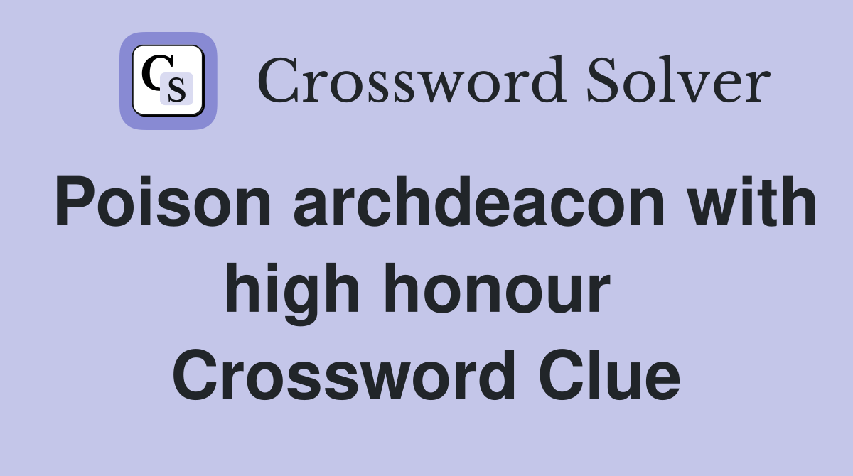 Poison archdeacon with high honour  Crossword Clue