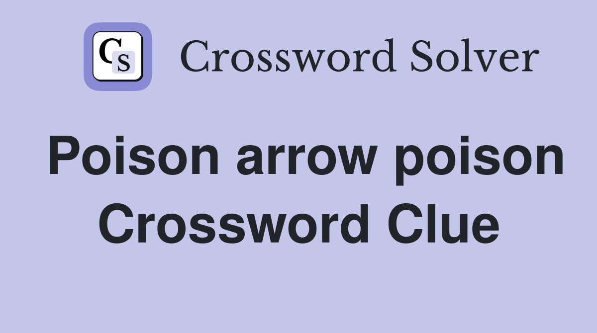 Poison arrow poison Crossword Clue