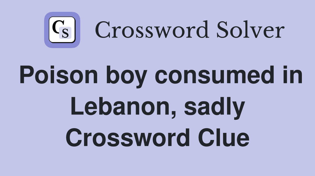 Poison boy consumed in Lebanon, sadly Crossword Clue
