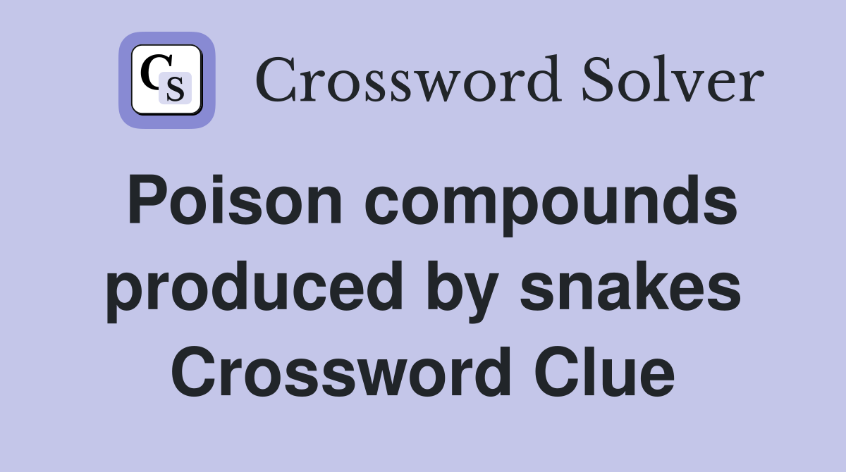 Poison compounds produced by snakes Crossword Clue