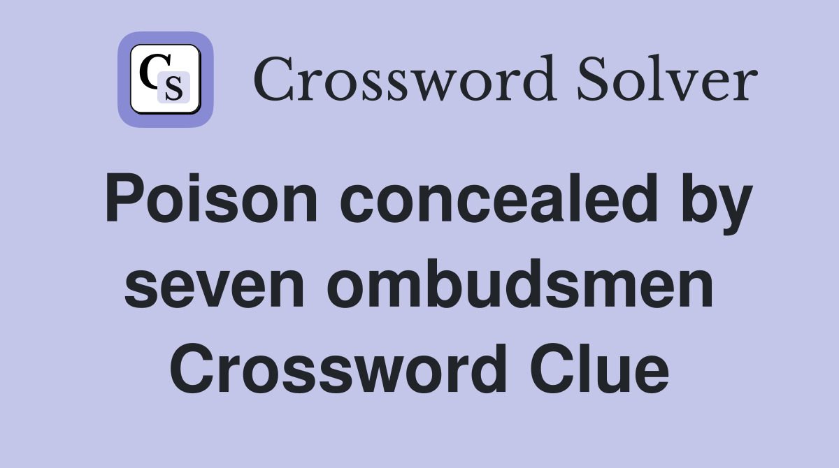 Poison concealed by seven ombudsmen Crossword Clue