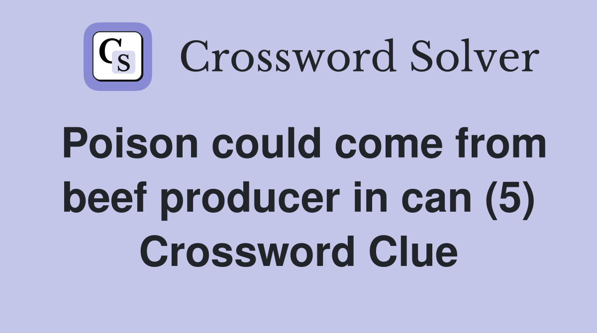 Poison could come from beef producer in can (5) Crossword Clue