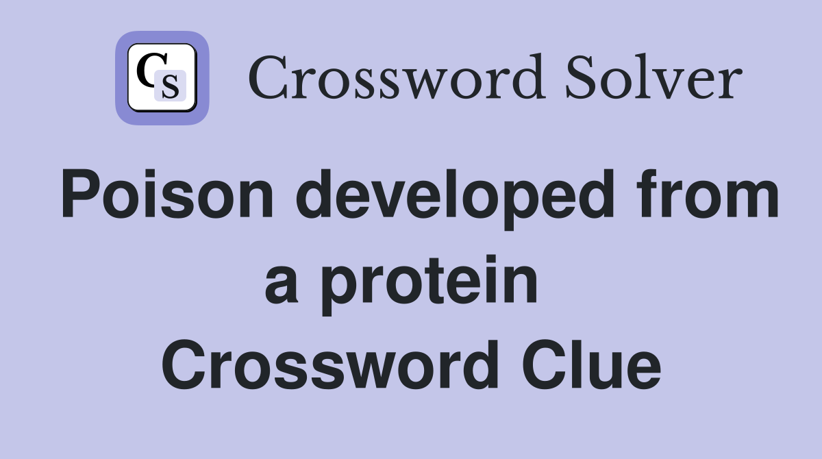 Poison developed from a protein  Crossword Clue