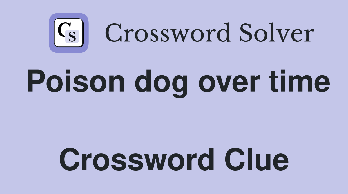 Poison dog over time  Crossword Clue