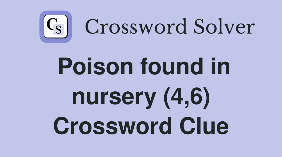 Poison found in nursery (4,6) Crossword Clue