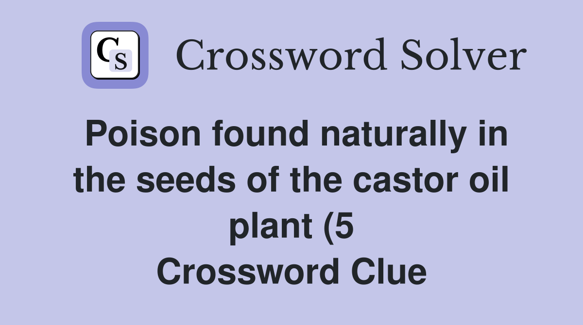 Poison found naturally in the seeds of the castor oil plant (5 Poison found naturally in the seeds of the castor oil plant (5