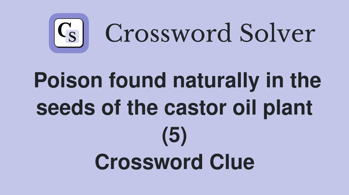 Poison found naturally in the seeds of the castor oil plant (5
