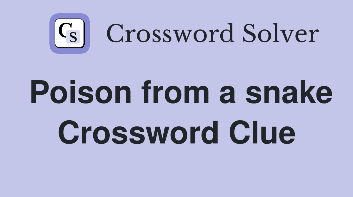 Poison from a snake Crossword Clue