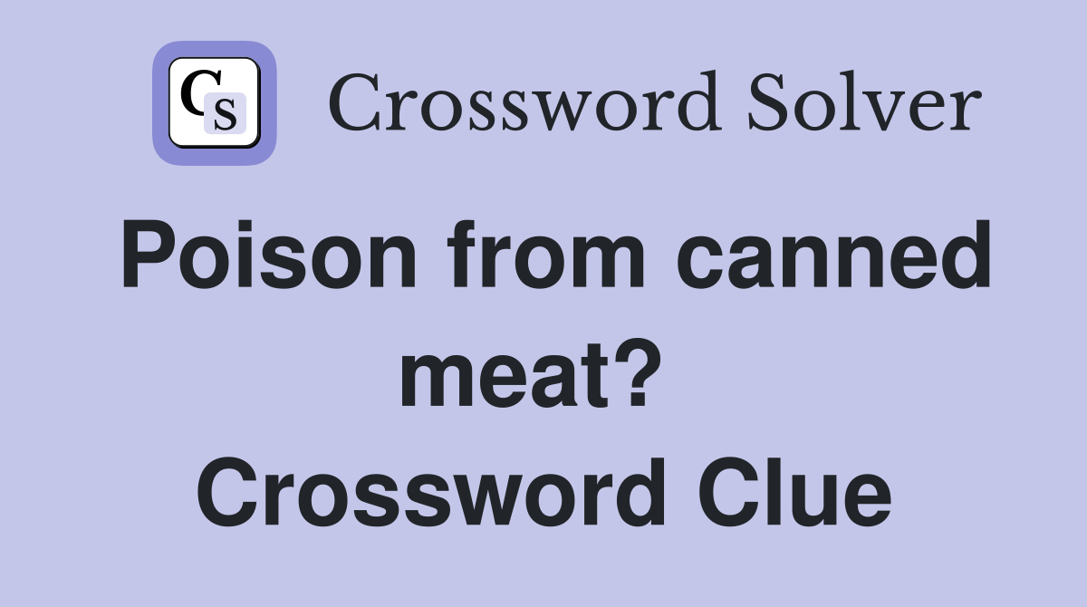 Poison from canned meat?  Crossword Clue
