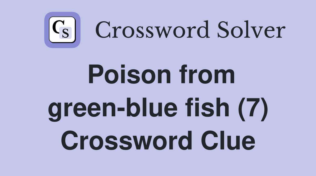 Poison from green-blue fish (7) Crossword Clue