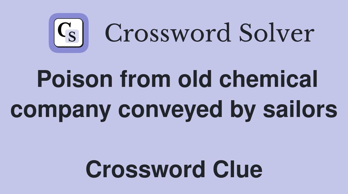 Poison from old chemical company conveyed by sailors  Crossword Clue