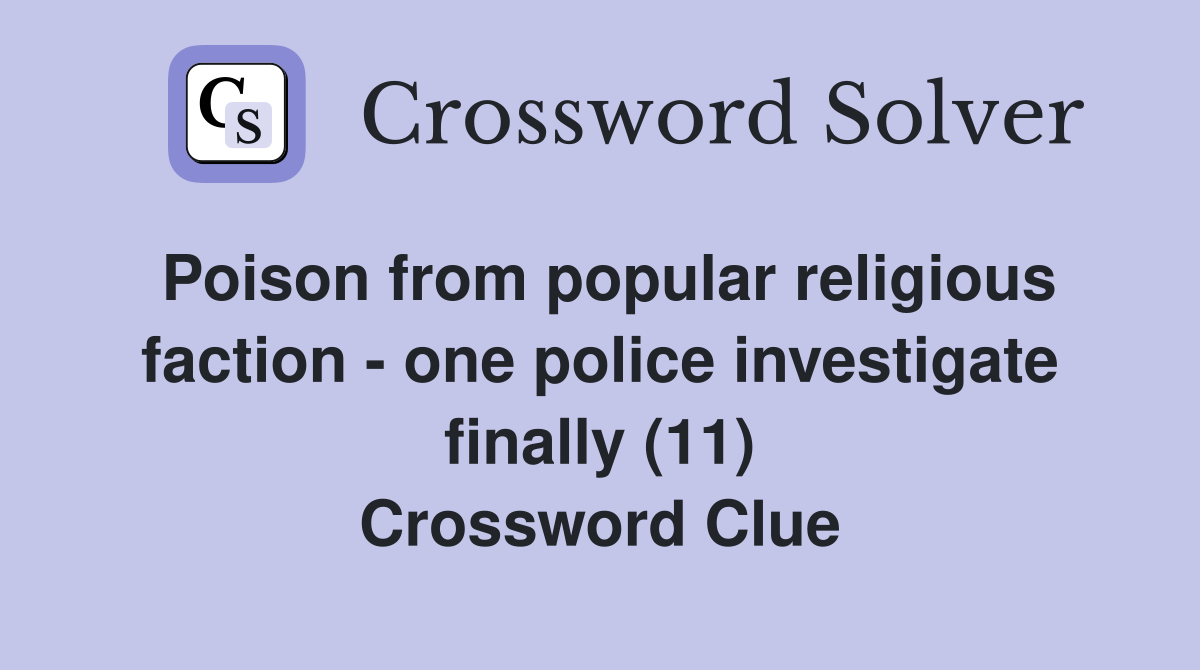 Poison from popular religious faction - one police investigate finally (11) Crossword Clue