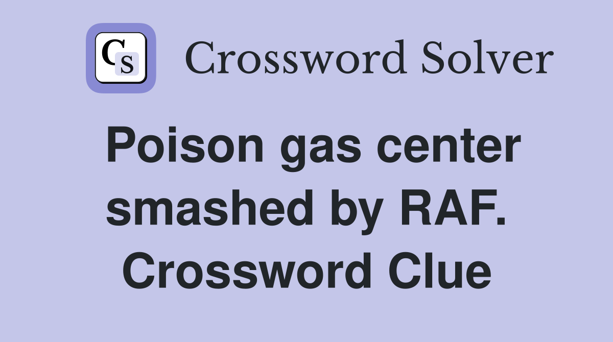 Poison gas center smashed by RAF. Crossword Clue