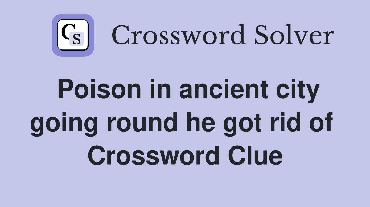 Poison in ancient city going round he got rid of  Crossword Clue