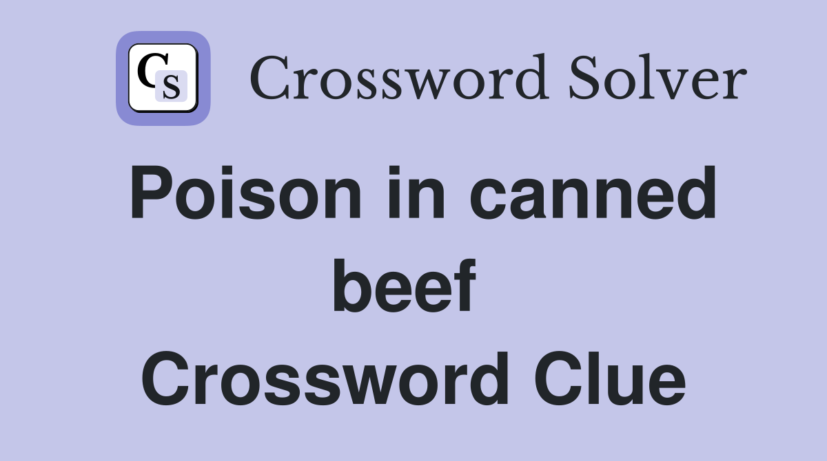 Poison in canned beef  Crossword Clue