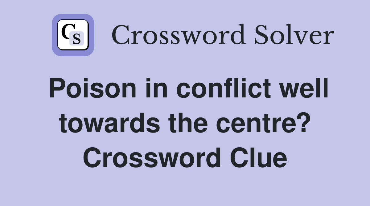 Poison in conflict well towards the centre? Crossword Clue