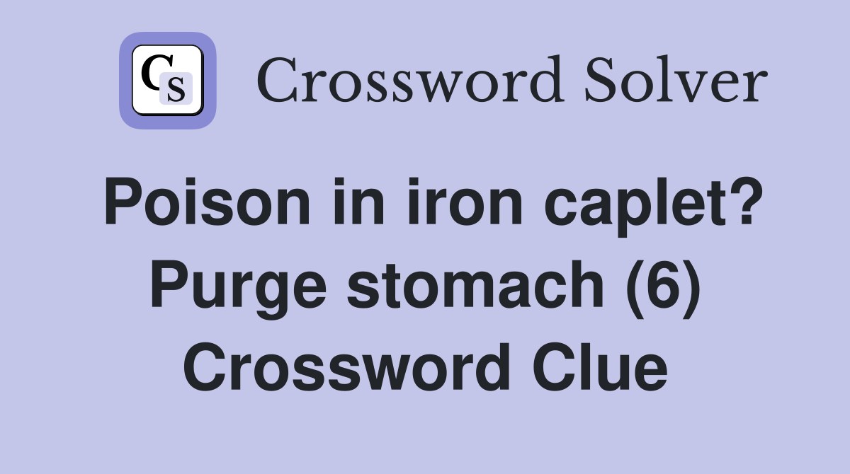 Poison in iron caplet? Purge stomach (6) Crossword Clue