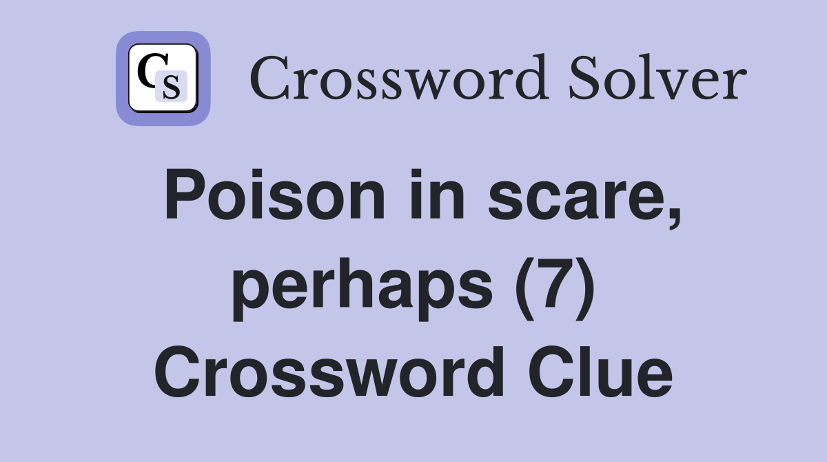 Poison in scare, perhaps (7) Crossword Clue