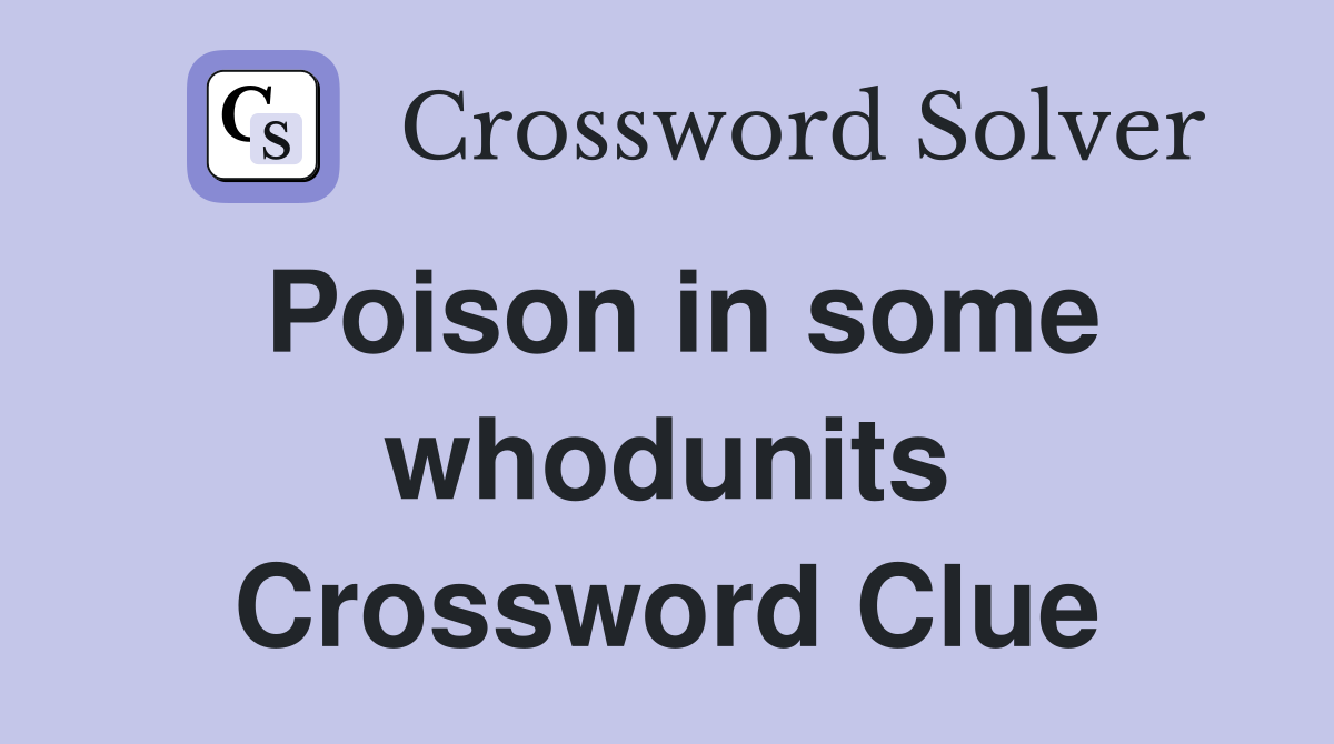 Poison in some whodunits Crossword Clue