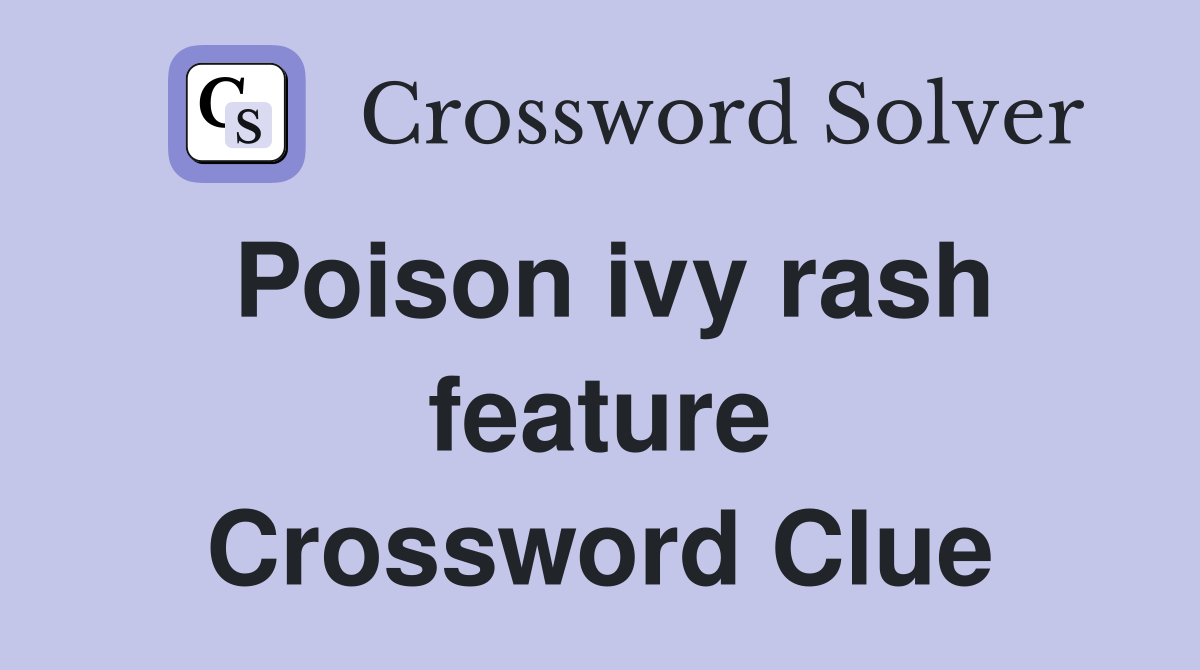 Poison ivy rash feature Crossword Clue