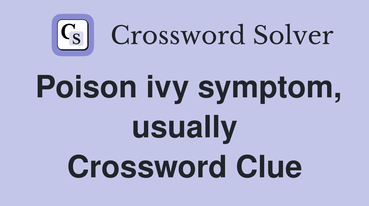 Poison ivy symptom, usually Crossword Clue