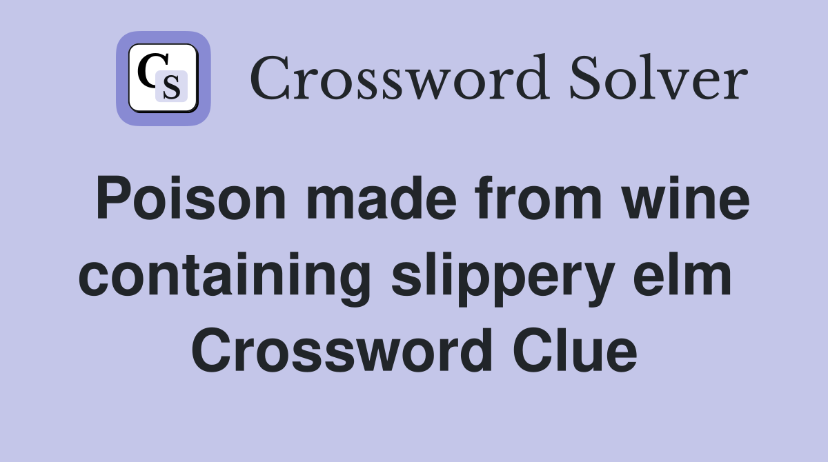 Poison made from wine containing slippery elm  Crossword Clue