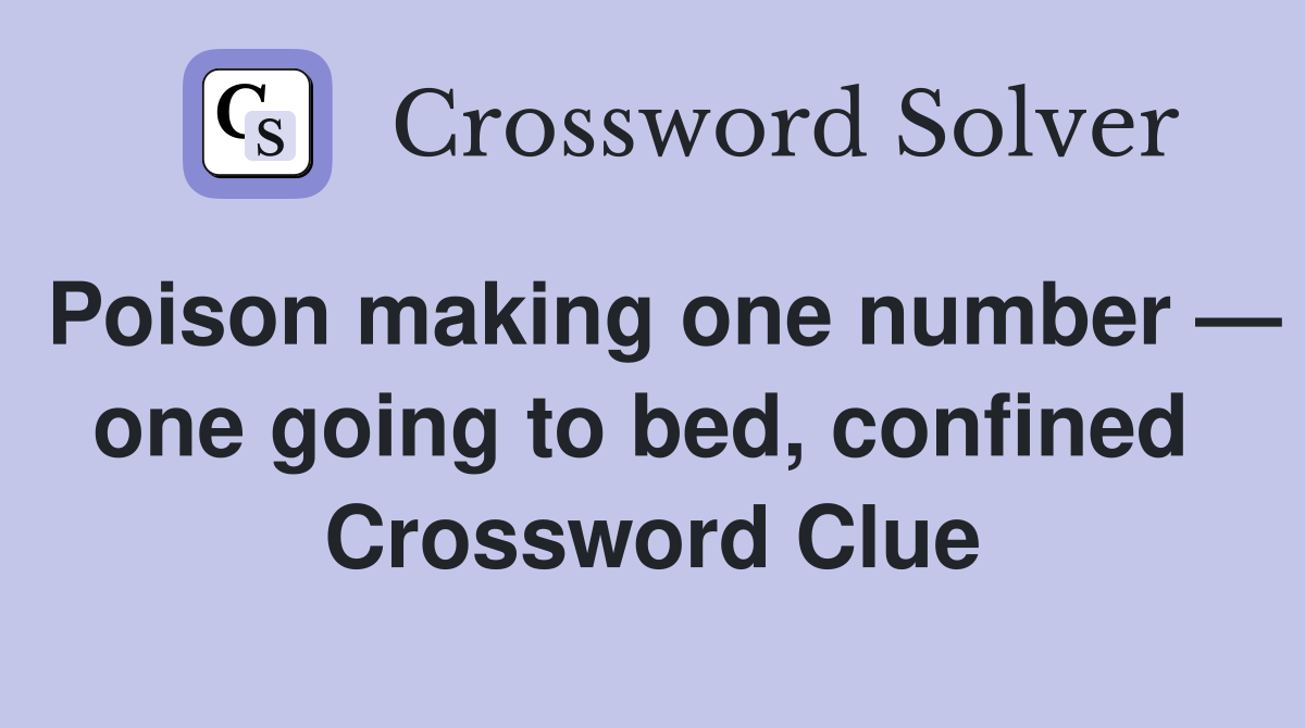 Poison making one number — one going to bed, confined  Crossword Clue